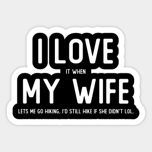 I LOVE it when MY WIFE lets me go hiking Sticker